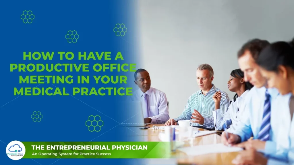 Entrepreneurial Physician - How to Have a Productive Office Meeting in Your Medical Practice