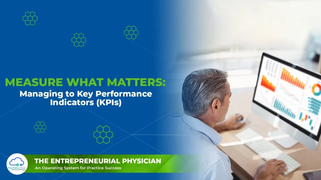 Entrepreneurial Physician - Measure What Matters: Managing to Key Performance Indicators (KPIs)
