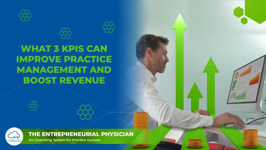 Entrepreneurial Physician - What 3 KPIs Can Improve Medical Practice Management and Boost Revenue
