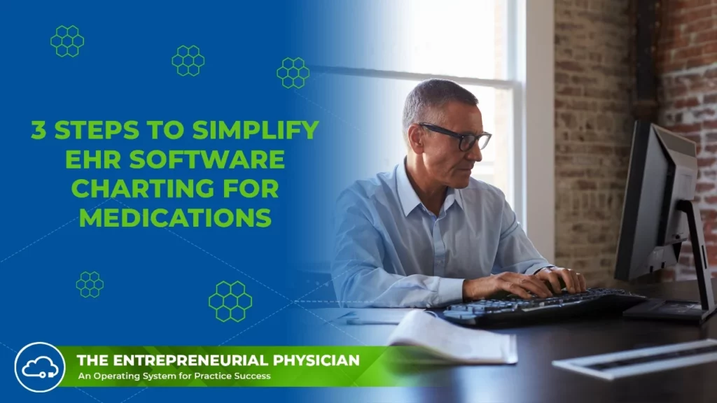 Entrepreneurial Physician - 3 Steps to Simplify EHR Software Charting for Medications