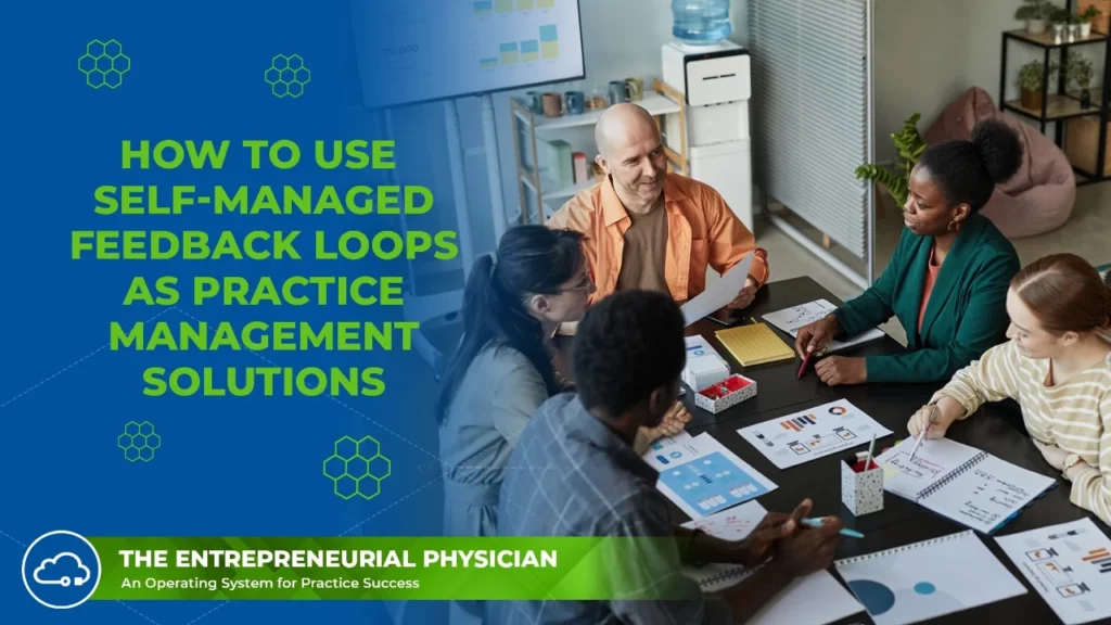 Entrepreneurial Physician - How to Use Self-Managed Feedback Loops as Practice Management Solutions