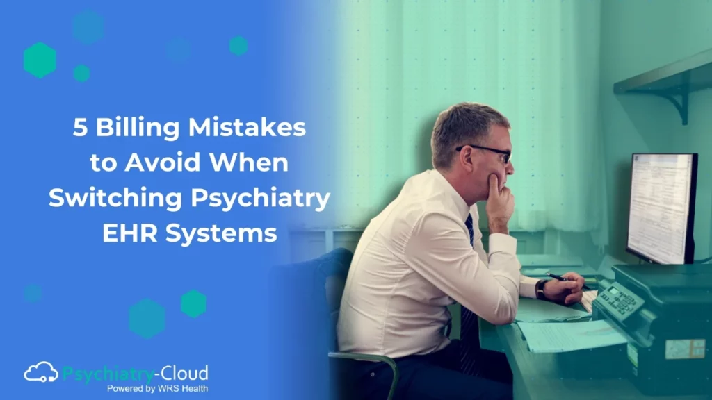 5 Billing Mistakes to Avoid When Switching Psychiatry EHR Systems