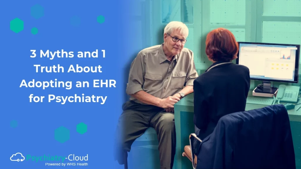 3 Myths and 1 Truth About Adopting an EHR for Psychiatry