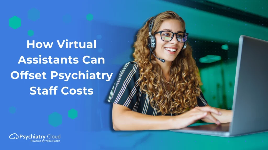 How Virtual Assistants Can Offset Psychiatry Staff Costs