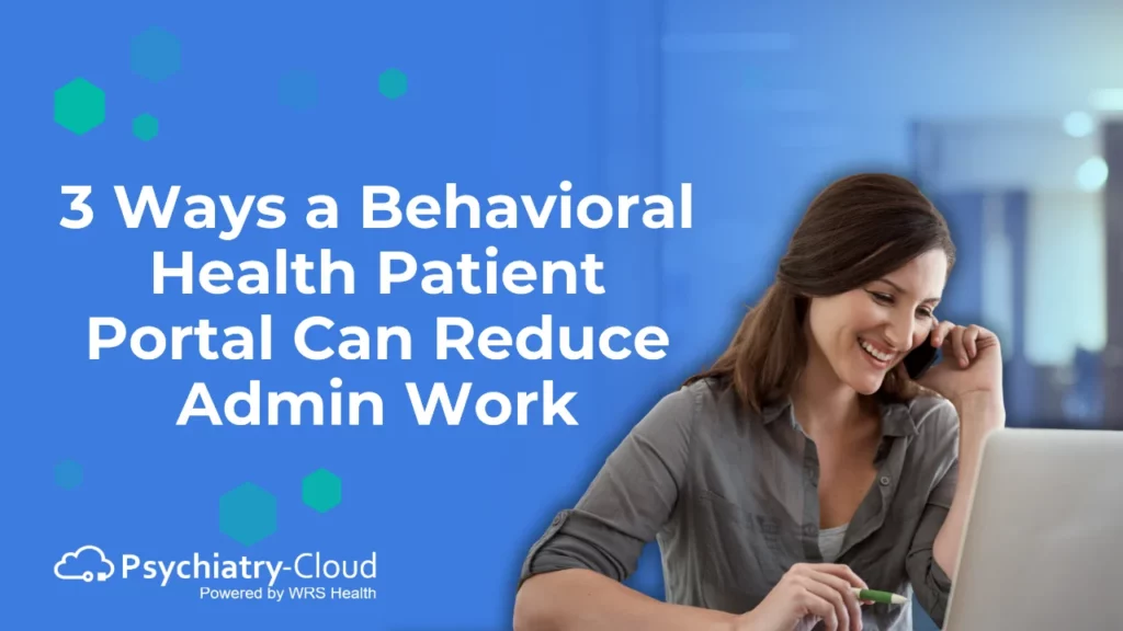 3 Ways a Behavioral Health Patient Portal Can Reduce Admin Work